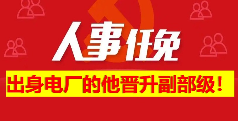 出身電廠的他晉升副部級！
